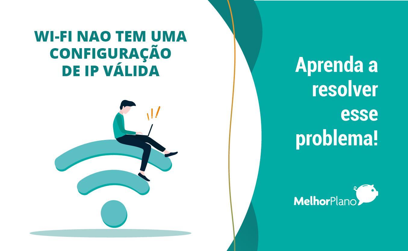 Saiba como resolver o problema “conexão Wi-Fi não tem uma configuração de IP válida”