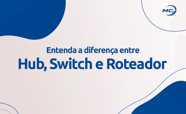 Entenda a diferença entre Hub, Switch e Roteador