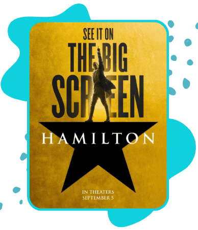 Pôster do musical Hamilton. Fundo dourado com uma grande estrela preta no centro. Dentro da estrela, a silhueta de um homem de pé em pose dramática, de casaco. No topo, o texto "See it on The Big Screen". Abaixo da estrela, o título Hamilton em letras brancas e em destaque. Na parte inferior, a informação "In Theaters September 5".