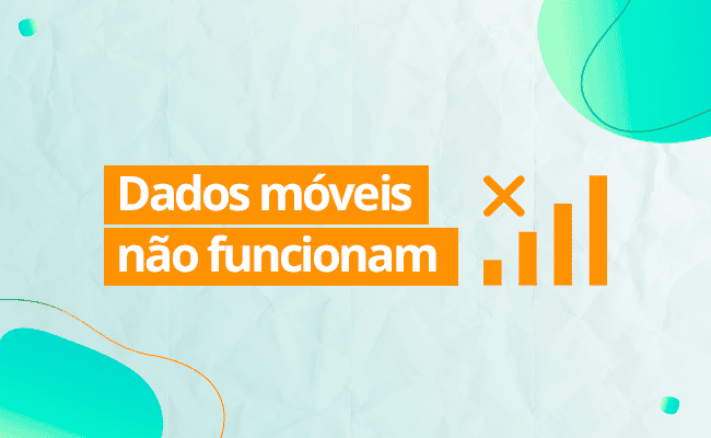O que fazer quando dados móveis não funcionam? Veja 6 dicas!