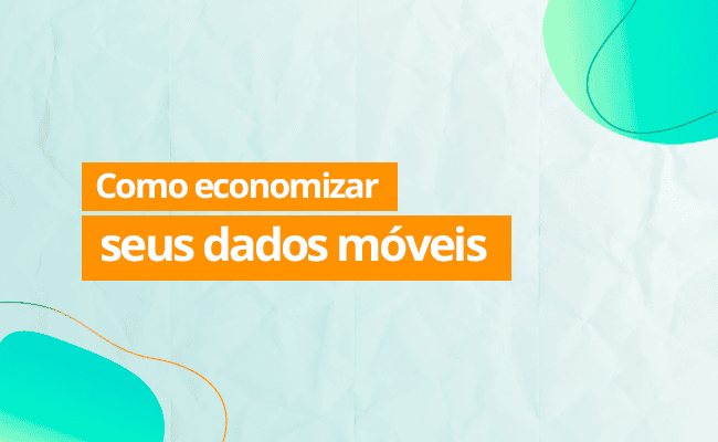 Como economizar dados móveis? 8 dicas para poupar internet